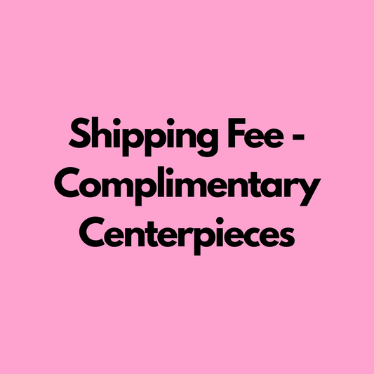 Shipping Fee - Complimentary Centerpiece.